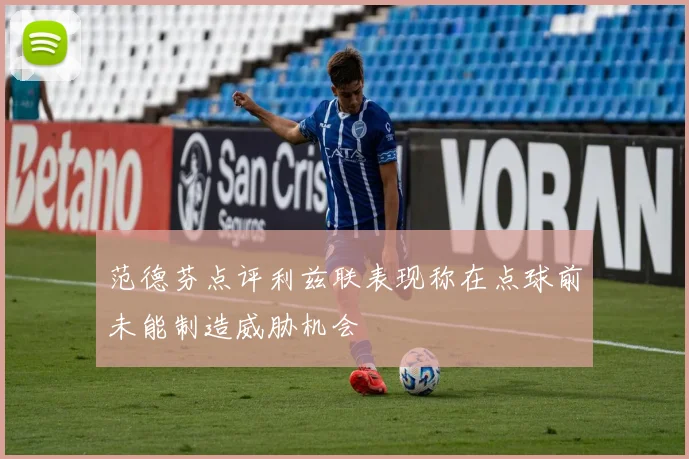 范德芬点评利兹联表现称在点球前未能制造威胁机会