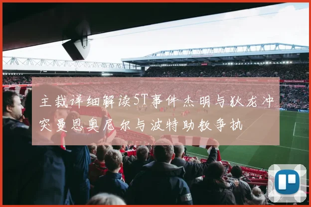 主裁详细解读5T事件杰明与狄龙冲突曼恩奥尼尔与波特助教争执